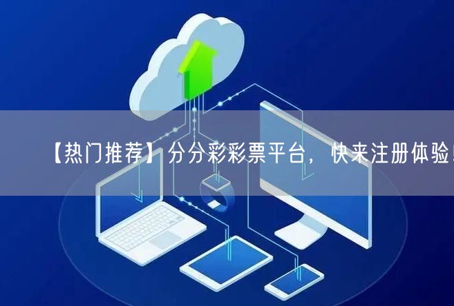 【热门推荐】分分彩彩票平台，快来注册体验！