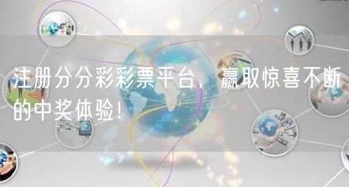 注册分分彩彩票平台，赢取惊喜不断的中奖体验！