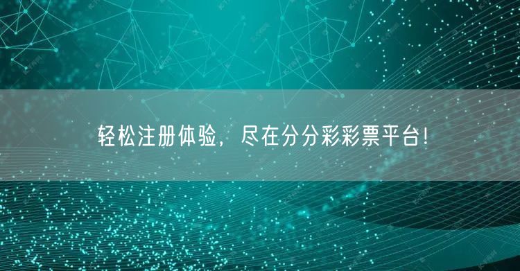 轻松注册体验，尽在分分彩彩票平台！